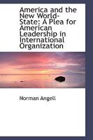 America and the New World-State: A Plea for American Leadership in International Organization 1017317771 Book Cover