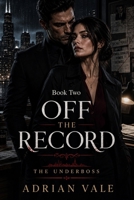 Off the Record: A Dark Mafia Romance (The Underboss) B0GZGZ9D4S Book Cover