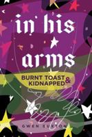In His Arms: Burnt Toast & Kidnapped 1512750182 Book Cover