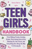 Teen Girl's Handbook: From Making Friends, Avoiding Drama, Overcoming Insecurities, Planning for the Future, and Everything Else Along the Way to Growing Up 1951806514 Book Cover