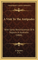 A Visit to the Antipodes: With Some Reminiscences of a Sojourn in Australia 1437471412 Book Cover
