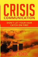 Crisis Communication: Don't Let Your Hair Catch on Fire! 1985049228 Book Cover