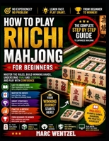 How to Play Riichi Mahjong for Beginners: Master the Rules, Winning Hands, Yaku, Scoring, and Strategy with Simple Step by Step Lessons B0H8CRYRJN Book Cover