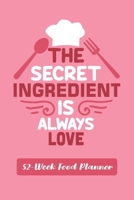 The Secret Ingredient Is Always Love: Funny 52-Week Meal Planner Notebook Novelty Gift With Weekly Grocery Shopping List And Notes to Write in Ideas ~ Pocket Blank Journal (Size 6" x 9") 1700178644 Book Cover