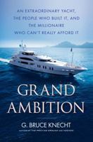 Grand Ambition: An Extraordinary Yacht, the People Who Built It, and the Millionaire Who Can't Really Afford It 1416576002 Book Cover