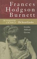 Frances Hodgson Burnett: The Unexpected Life of the Author of the Secret Garden 0701168927 Book Cover