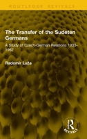 The Transfer of the Sudeten Germans: A Study of Czech-German Relations 1933–1962 (Routledge Revivals) 1041202482 Book Cover