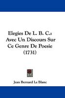 Elegies De L. B. C.: Avec Un Discours Sur Ce Genre De Poesie (1731) 1104738546 Book Cover
