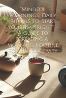 "Mindful Mornings: Daily Rituals to Start Your Day Right" - A guide to creating a morning routine for productivity and peace. B0DTZ1KPG7 Book Cover