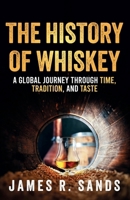 The History of Whiskey: A Global Journey Through Time, Tradition and Taste B0DXKX3255 Book Cover