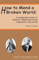 How to Mend a Broken World: A Comparative Study Of Atatürk's Büyük Nutuk And Augustine's City Of God 1461025540 Book Cover