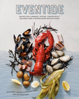 Eventide: Recipes for Clambakes, Oysters, Lobster Rolls, and More from a Modern Maine Seafood Shack 1984856324 Book Cover