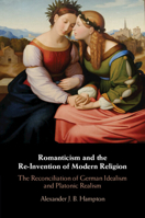 Romanticism and the Re-Invention of Modern Religion: The Reconciliation of German Idealism and Platonic Realism 1108429440 Book Cover