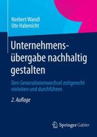 Unternehmensubergabe Nachhaltig Gestalten: Den Generationenwechsel Zeitgerecht Einleiten Und Durchfuhren 3834945528 Book Cover