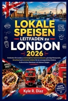 LOKALE SPEISEN LEITFADEN ZU LONDON 2026: Entdecken Sie Londons traditionelle Gastronomieszene, günstige Restaurants, Streetfood und versteckte Schätze für ein unvergessliches Erlebnis B0GXFC9W87 Book Cover
