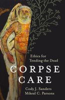 Corpse Care: Ethics for Tending the Dead 1506471315 Book Cover