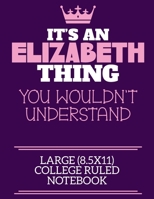 It's An Elizabeth Thing You Wouldn't Understand Large (8.5x11) College Ruled Notebook: A cute notebook or notepad to write in for any book lovers, doodle writers and budding authors! 1710155892 Book Cover