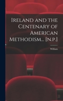 Ireland and the Centenary of American Methodism... [n.p.] B0BN4GPBJG Book Cover