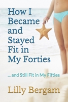How I Became and Stayed Fit in My Forties: ... and Still Fit in My Fifties B0FGWRWCGW Book Cover