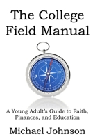 The College Field Manual: A Young Adult's Guide to Faith, Finances, and Education 1466463902 Book Cover