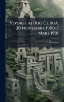 Voyage Au Rio Curuà, 20 Novembre 1900-7 Mars 1901 (French Edition) 1023940353 Book Cover