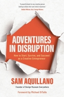 Adventures in Disruption: How to Start, Survive, and Succeed as a Creative Entrepreneur B0CP67RSNP Book Cover
