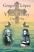Gregorio Lopez 1542-1596 y Juan Wesley 1703-1791 1456815083 Book Cover