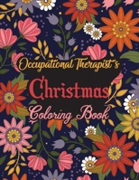 Occupational Therapist's Christmas Coloring Book: This Coloring Book Helps Reduce Stress, Relieve Anxiety, Spark Creativity and More. Male/Female ... Occupational Therapist Appreciation Gifts. B08M87RXJ4 Book Cover