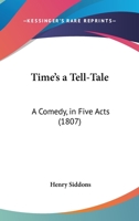 Time's a Tell-Tale: A Comedy in Five Acts (Classic Reprint) 1241065527 Book Cover
