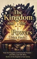 The Kingdom and the Powers: Resisting Empire, Redeeming Creation, and Living Under God's Reign in a World of Competing Loyalties 1971723592 Book Cover