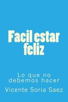Facil Estar Feliz: Lo Que No Debemos Hacer 1973988453 Book Cover