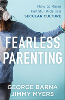 Fearless Parenting: How to Raise Faithful Kids in a Secular Culture 0801000645 Book Cover