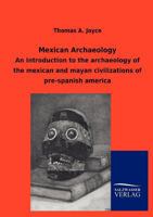 Mexican Archaeology: An Introduction to the Archaeology of the Mexican and Mayan Civilizations of Pre-Spanish America - Primary Source Edit 3846004170 Book Cover