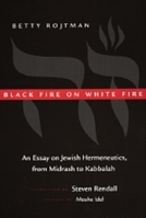 Black Fire on White Fire: An Essay on Jewish Hermeneutics, from Midrash to Kabbalah 0520203216 Book Cover