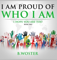 I Am Proud of Who I Am: I hope you are too 1957496010 Book Cover