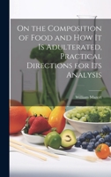 On the Composition of Food and How It Is Adulterated, Practical Directions for Its Analysis 1437077374 Book Cover
