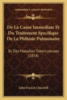 De la Cause immédiate du traitement spécifique de la phthisie pulmonaire 2329164521 Book Cover