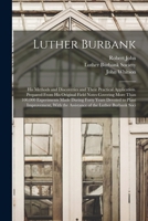 Luther Burbank: His Methods and Discoveries and Their Practical Application. Prepared From His Original Field Notes Covering More Than 100,000 ... the Assistance of the Luther Burbank Soci 1017011656 Book Cover