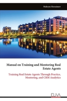 Manual on Training and Mentoring Real Estate Agents: Training Real Estate Agents Through Practice, Mentoring, and CRM Analytics 9999340237 Book Cover