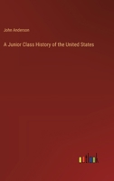 A Junior Class History of the United States: To Which Are Added the Declaration of Independence, and the Constitution of the United States, With Questions, Exercises, Copious Notes, Etc. 101913237X Book Cover