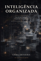INTELIGÊNCIA ORGANIZADA: Como decisões inteligentes transformam dados em valor (Portuguese Edition) B0HCMC7XC7 Book Cover