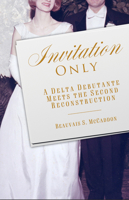 Invitation Only: A Delta Debutante Meets the Second Reconstruction (Willie Morris Books in Memoir and Biography) 1496864867 Book Cover