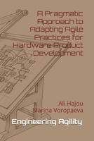 Engineering Agility: A Pragmatic Approach to Adapting Agile Practices for Hardware Product Development B0G2JN1P4H Book Cover