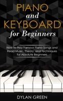 Piano and Keyboard for Beginners: How to Play Famous Piano Songs and Read Music. Theory, and Techniques for Absolute Beginners 1093388854 Book Cover
