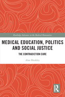 Medical Education, Politics and Social Justice: The Contradiction Cure 0367699273 Book Cover