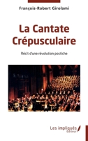 La Cantate Crépusculaire: Récit d’une révolution postiche (French Edition) B0GJB294VD Book Cover