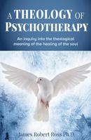 A Theology of Psychotherapy 1453699228 Book Cover