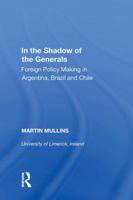 In the Shadow of the Generals: Foreign Policy Making in Argentina, Brazil And Chile 1138356093 Book Cover