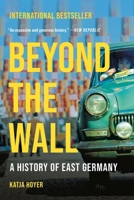 Beyond the Wall: A History of East Germany 1541606361 Book Cover