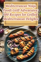 Mediterranean Ninja Foodi Grill Adventures: 100 Recipes for Grilled Mediterranean Delights B0CHDKFWFD Book Cover